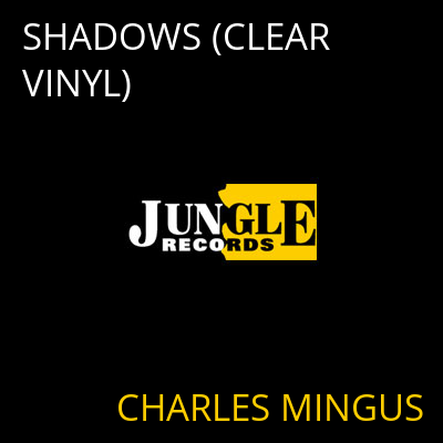SHADOWS (CLEAR VINYL) CHARLES MINGUS