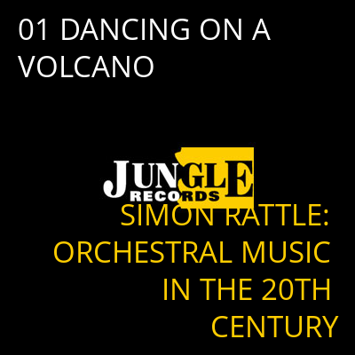 01 DANCING ON A VOLCANO SIMON RATTLE: ORCHESTRAL MUSIC IN THE 20TH CENTURY