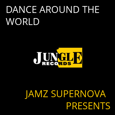 DANCE AROUND THE WORLD JAMZ SUPERNOVA PRESENTS