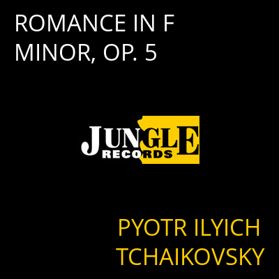 ROMANCE IN F MINOR, OP. 5 PYOTR ILYICH TCHAIKOVSKY