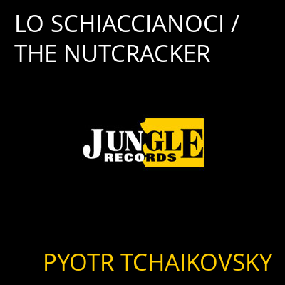 LO SCHIACCIANOCI / THE NUTCRACKER PYOTR TCHAIKOVSKY