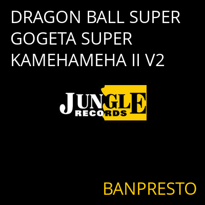 DRAGON BALL SUPER GOGETA SUPER KAMEHAMEHA II V2 BANPRESTO
