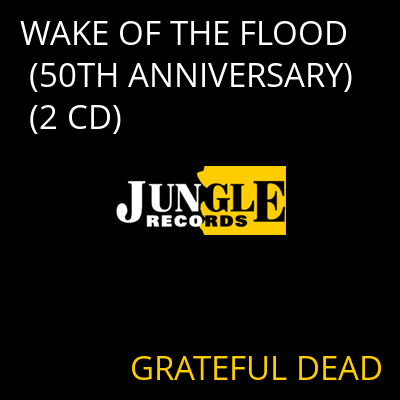 WAKE OF THE FLOOD (50TH ANNIVERSARY) (2 CD) GRATEFUL DEAD