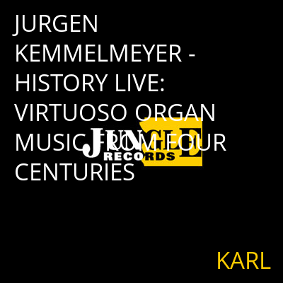 JURGEN KEMMELMEYER - HISTORY LIVE: VIRTUOSO ORGAN MUSIC FROM FOUR CENTURIES KARL