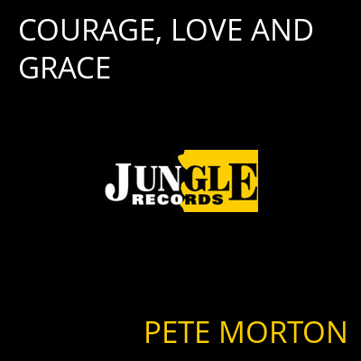 COURAGE, LOVE AND GRACE PETE MORTON