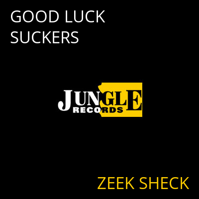 GOOD LUCK SUCKERS ZEEK SHECK