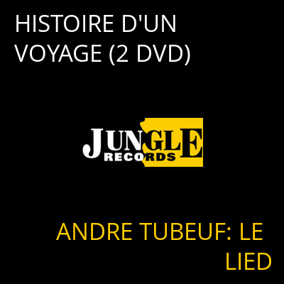 HISTOIRE D'UN VOYAGE (2 DVD) ANDRE TUBEUF: LE LIED