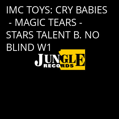 IMC TOYS: CRY BABIES - MAGIC TEARS - STARS TALENT B. NO BLIND W1 -