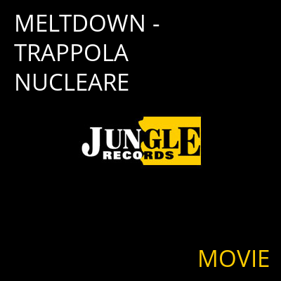 MELTDOWN - TRAPPOLA NUCLEARE MOVIE