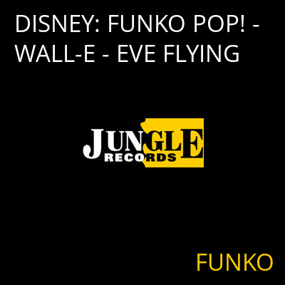 DISNEY: FUNKO POP! - WALL-E - EVE FLYING FUNKO
