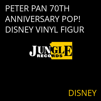 PETER PAN 70TH ANNIVERSARY POP! DISNEY VINYL FIGUR DISNEY