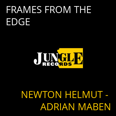 FRAMES FROM THE EDGE NEWTON HELMUT - ADRIAN MABEN