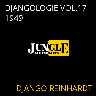 DJANGOLOGIE VOL.17 1949 DJANGO REINHARDT