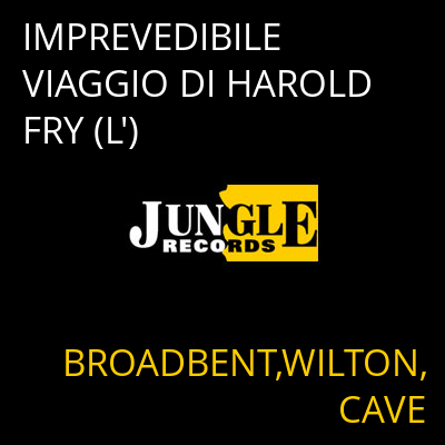 IMPREVEDIBILE VIAGGIO DI HAROLD FRY (L') BROADBENT,WILTON,CAVE