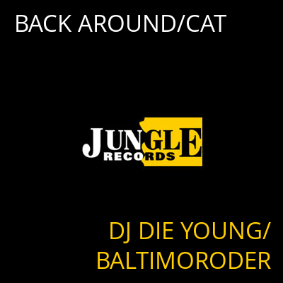 BACK AROUND/CAT DJ DIE YOUNG/BALTIMORODER