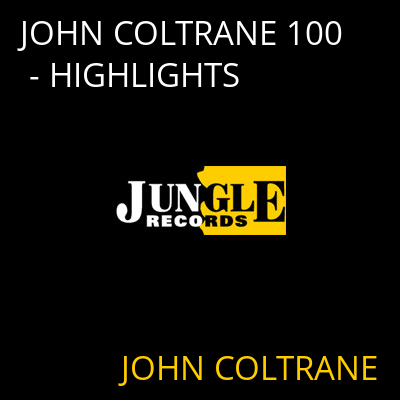 JOHN COLTRANE 100 - HIGHLIGHTS JOHN COLTRANE
