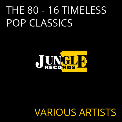 THE 80 - 16 TIMELESS POP CLASSICS VARIOUS ARTISTS