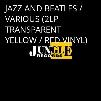 JAZZ AND BEATLES / VARIOUS (2LP TRANSPARENT YELLOW / RED VINYL) -