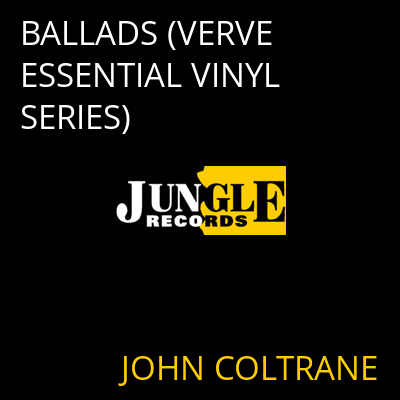 BALLADS (VERVE ESSENTIAL VINYL SERIES) JOHN COLTRANE