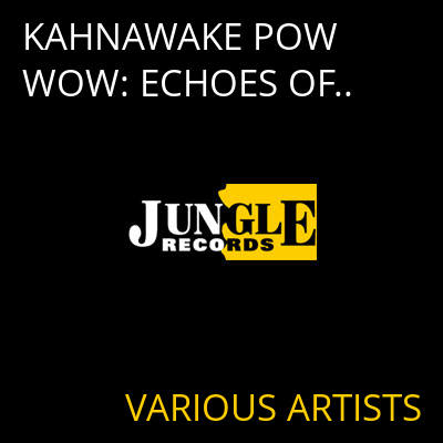 KAHNAWAKE POW WOW: ECHOES OF.. VARIOUS ARTISTS
