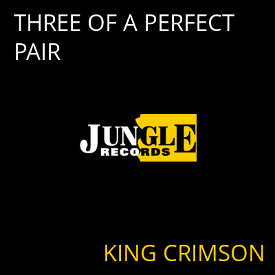 THREE OF A PERFECT PAIR KING CRIMSON