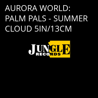 AURORA WORLD: PALM PALS - SUMMER CLOUD 5IN/13CM -