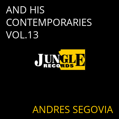 AND HIS CONTEMPORARIES VOL.13 ANDRES SEGOVIA
