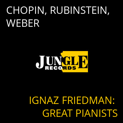 CHOPIN, RUBINSTEIN, WEBER IGNAZ FRIEDMAN: GREAT PIANISTS