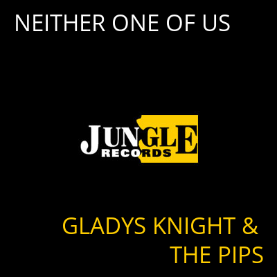 NEITHER ONE OF US GLADYS KNIGHT & THE PIPS