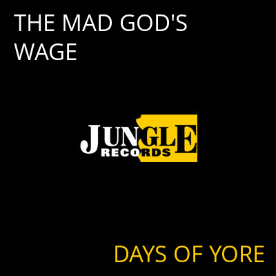 THE MAD GOD'S WAGE DAYS OF YORE