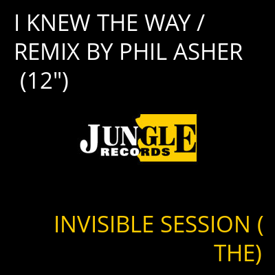 I KNEW THE WAY / REMIX BY PHIL ASHER (12") INVISIBLE SESSION (THE)