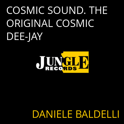COSMIC SOUND. THE ORIGINAL COSMIC DEE-JAY DANIELE BALDELLI