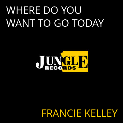 WHERE DO YOU WANT TO GO TODAY FRANCIE KELLEY