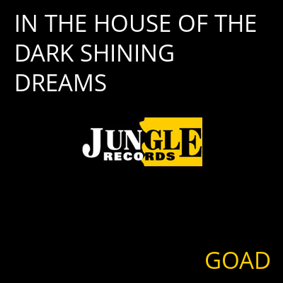 IN THE HOUSE OF THE DARK SHINING DREAMS GOAD