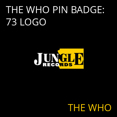 THE WHO PIN BADGE: 73 LOGO THE WHO