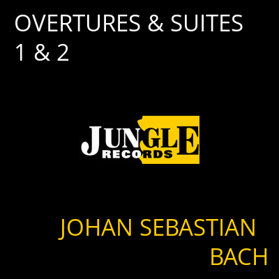 OVERTURES & SUITES 1 & 2 JOHAN SEBASTIAN BACH