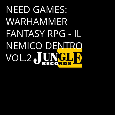 NEED GAMES: WARHAMMER FANTASY RPG - IL NEMICO DENTRO VOL.2 -