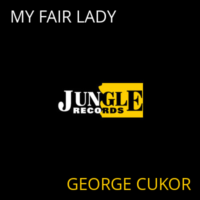 MY FAIR LADY GEORGE CUKOR