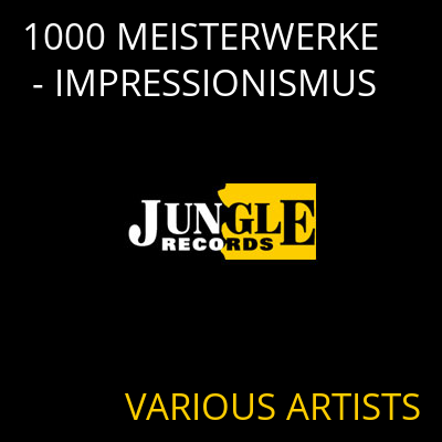 1000 MEISTERWERKE - IMPRESSIONISMUS VARIOUS ARTISTS