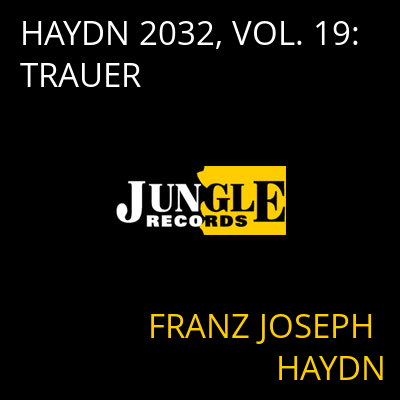 HAYDN 2032, VOL. 19: TRAUER FRANZ JOSEPH HAYDN