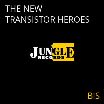 THE NEW TRANSISTOR HEROES BIS