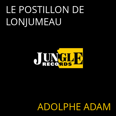 LE POSTILLON DE LONJUMEAU ADOLPHE ADAM