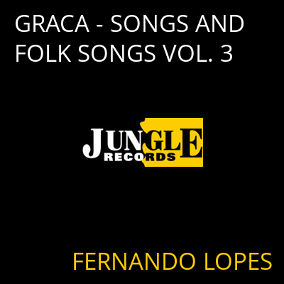 GRACA - SONGS AND FOLK SONGS VOL. 3 FERNANDO LOPES