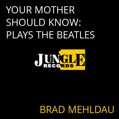 YOUR MOTHER SHOULD KNOW: PLAYS THE BEATLES BRAD MEHLDAU