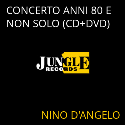 CONCERTO ANNI 80 E NON SOLO (CD+DVD) NINO D'ANGELO