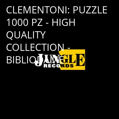 CLEMENTONI: PUZZLE 1000 PZ - HIGH QUALITY COLLECTION - BIBLIODAME -