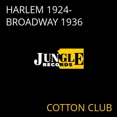 HARLEM 1924-BROADWAY 1936 COTTON CLUB