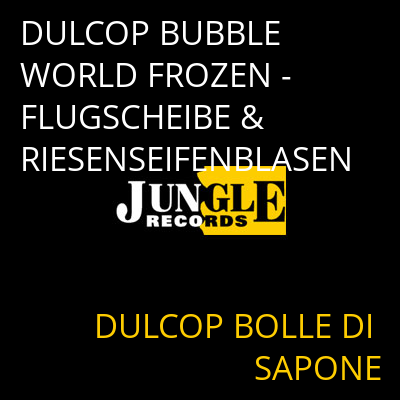 DULCOP BUBBLE WORLD FROZEN - FLUGSCHEIBE & RIESENSEIFENBLASEN DULCOP BOLLE DI SAPONE