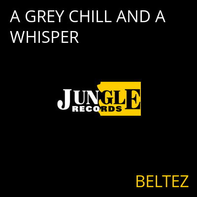 A GREY CHILL AND A WHISPER BELTEZ