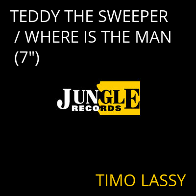 TEDDY THE SWEEPER / WHERE IS THE MAN (7") TIMO LASSY